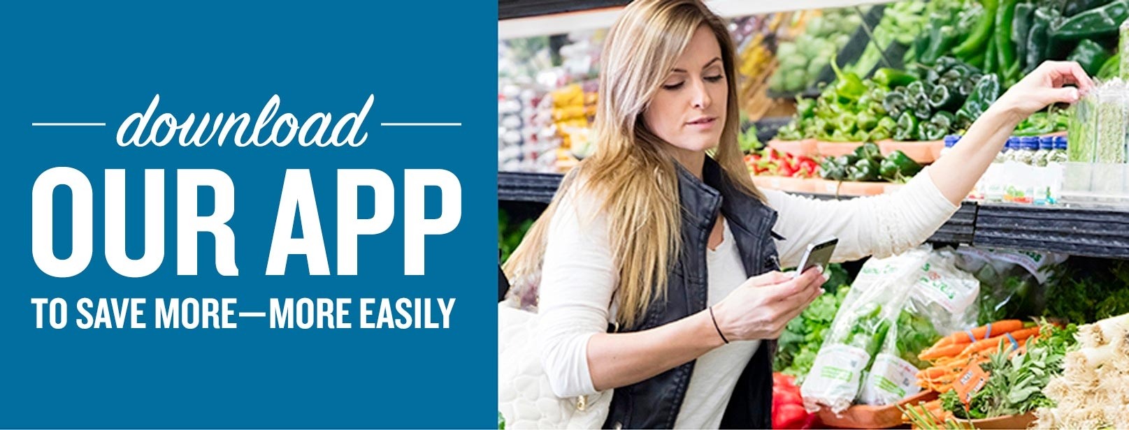  Download our app to save more - more easily, woman shopping for produce while looking at mobile phone