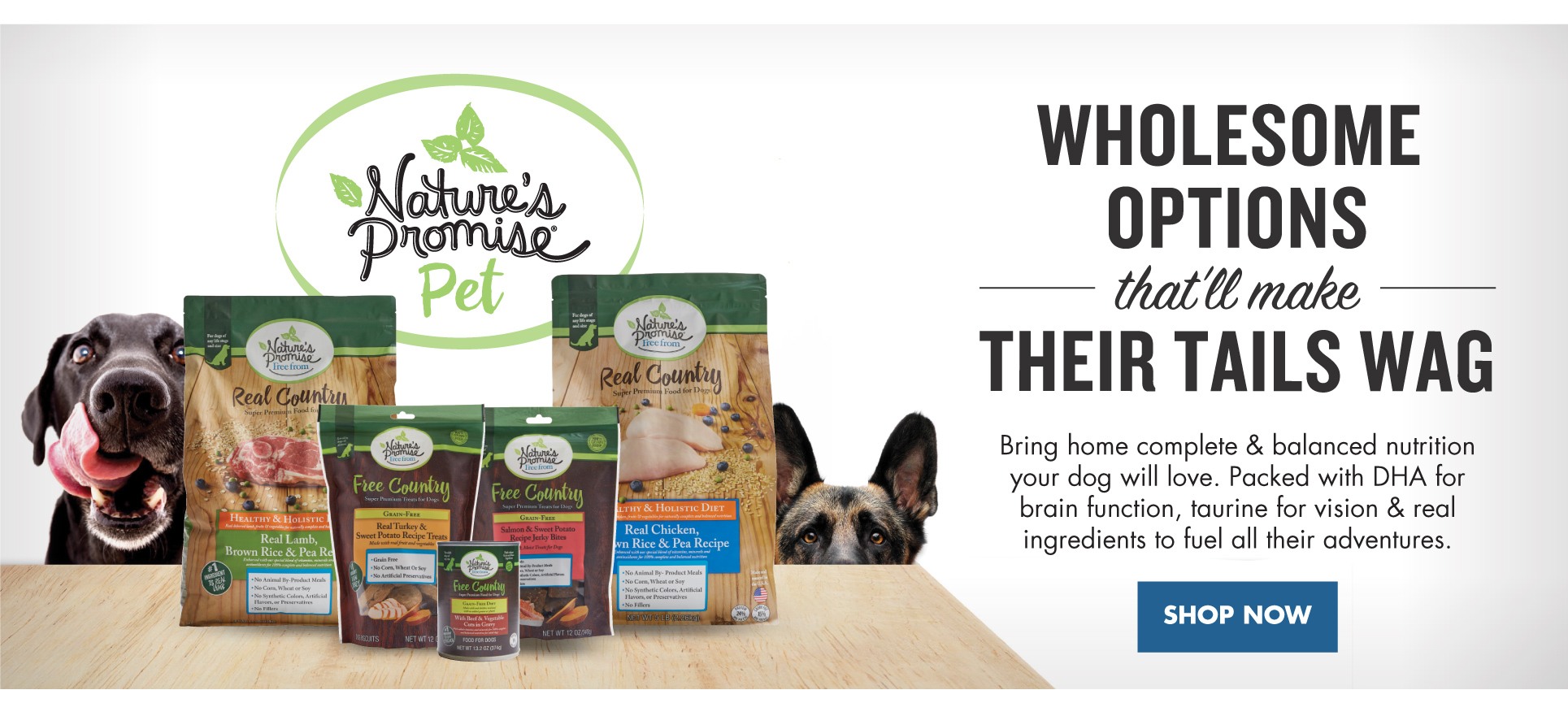 Wholesome options that'll make their tails wag. Bring home complete and balanced nutrition your dog will love. Packed with DHA for brain function, taurine for vision and real ingredients to fuel all their adventures.