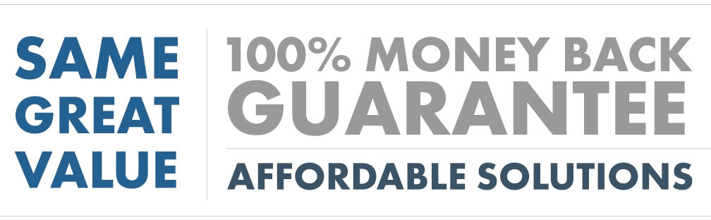 Same Great Value, 100% Money back Guarantee, Affordable Solutions